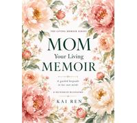 Mom, Your Living Memoir - A Hundred Blossoms: A Guided Memory Book with Thoughtful Questions and AI Assistance to Help Mom Share Her Life Story, Treasured Memories, Values & Wisdom in Her Own Words