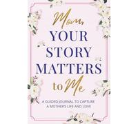 Mom, Your Story Matters to Me: A Guided Journal To Capture A Mother's Life and Love | Keepsake Memory Book for Moms