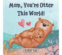 Mom, You're Otter This World!: A Children's Book About Love, Motherhood, and Family. A Perfect Gift for Mother's Day, Valentine's Day, Birthday, or Any Ocassion! Suitable for All Ages