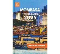 Mombasa Travel Guide 2025: Paths Through Culture, Spice, Salt Air, and Coastal Rhythm