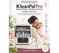 Momcozy KleanPal Pro Bottle Washer, Sterilizer & Dryer User Guide: A First-Time Parent’s Step-by-Step Handbook for Easier Feeding Prep, Proper Setup, Daily Care & Confident Everyday Operation