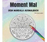 Moment Mal: Dein Mandala Ausmalbuch - Das etwas andere.