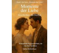 Momente der Liebe: Geschichten die bleiben