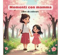 Momenti con mamma: Libro da colorare per adulti e bambini,con scene quotidiane dolci e carine di mamma e figli. Passatempo e relax (A world colors)