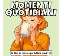 MOMENTI QUOTIDIANI: Un libro da colorare per tutte le età. terapeutico, rilassante, antistress e per ridurre l’ansia - ideale per la consapevolezza, ... pagine e illustrazioni di alta qualità di FLV