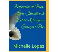 Momentos de Amor: Livro Interativo de Colorir e Orar para Crianças e Pais: Versão para até 8 anos de idade. (Livros de Mensagem Bíblica Interativos)