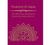 Momentos de Calma: Un libro para colorear de relajación para adultos
