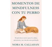 MOMENTOS DE MINDFULNESS CON TU PERRO: 52 prácticas suaves para la calma, la presencia y un vínculo más profundo (La Serie del Vínculo Sereno)