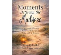 Moments Between the Madness: A Devotional for Autism Parents and Caregivers Living in the In-Between.