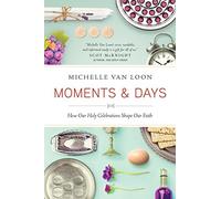 Moments & Days: How Our Holy Celebrations Shape Our Faith