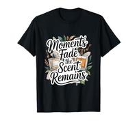 Moments Fade The Scent Remains Perfume Aficionado T-Shirt