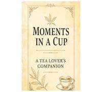 Moments in a Cup: A Tea Lover's Companion
