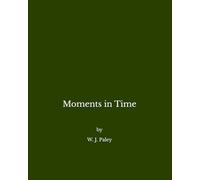 Moments in Time: A collection of poems by William J Paley