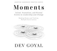 Moments: Initial, Transition, and Pivotal Events in Leadership and Change (Adaptive Leadership Practice Series)