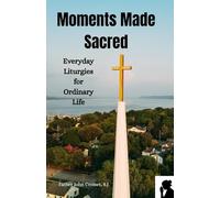 Moments Made Sacred: Everyday Liturgies for Ordinary Life (Jesus loves Us)