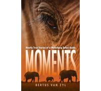 Moments: Mostly true stories of a Waterberg safari guide
