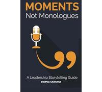 MOMENTS, NOT MONOLOGUES: The Modern Leader’s Guide to Short, Sharp, and Memorable Stories