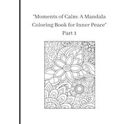 “Moments of Calm: A Mandala Coloring Book for Inner Peace” Part 1