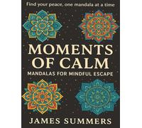 Moments of Calm: Mandalas for Mindful Escape: your portable peace and quiet.