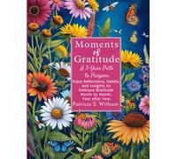 Moments of Gratitude: A 3-Year Path to Purpose: Enjoy reflections, habits, and insights to embrace gratitude month by month, year after year.