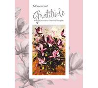 Moments of Gratitude: A Quiet Journal for Thankful Thoughts
