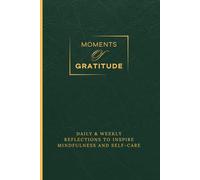Moments of Gratitude: Daily & Weekly Reflections to Inspire Mindfulness And Self Care