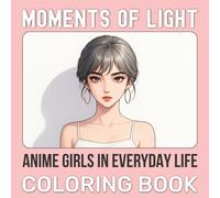 Moments of Light - Anime Girls in Everyday Life: A Beautiful Anime Coloring Book for Adults and Teens