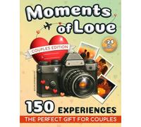Moments of Love: 150 Romantic Activities for Couples - Live Special Moments, Treasure Precious Memories, and Surprise the One You Love with the Perfect Gift