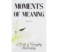 Moments of Meaning: A Book of Everyday Philosophy
