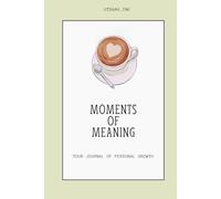 Moments of Meaning: YOUR JOURNAL OF PERSONAL GROWTH