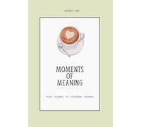 Moments of Meaning: YOUR JOURNAL OF PERSONAL GROWTH