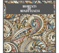 Moments of Mindfulness- Peaceful & Calming Patterns to help you relax and let go of stress: Color so you can calm your mind, relieve your stress & practice mindfulness.