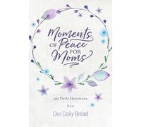 Moments of Peace for Moms: 365 Daily Devotions from Our Daily Bread (a Daily Bible Devotional for the Entire Year)
