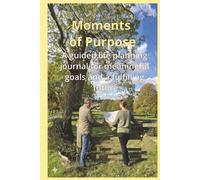 Moments of Purpose: A guided life planning journal for meaningful goals and a fulfilling future
