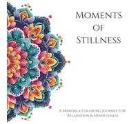 Moments of Stillness: A Mandala Coloring Journey for Relaxation & Mindfulness