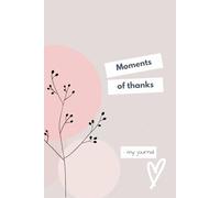 Moments of Thanks: A Guided Gratitude Journal to Cultivate Joy, Positivity, and Mindful Living
