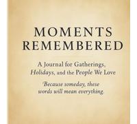 Moments Remembered: A Journal for Gatherings, Holidays, and the People We Love