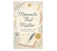 Moments That Matter: A Guided Journal for Reflection & Joy