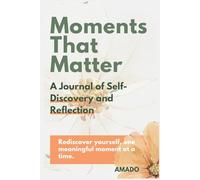Moments That Matter: A Journal of Self-Discovery and Reflection: 50 Inspiring Prompts to Help You Explore, Reflect, and Reconnect