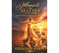 Moments That Matter: A Journey of Healing, Remembering, and Unbecoming