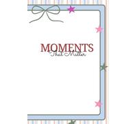 Moments That Matter: Organize Your Ideas, Reflect on Experiences, and Capture Life as It Happens