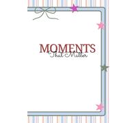 Moments That Matter: Organize Your Ideas, Reflect on Experiences, and Capture Life as It Happens