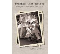 Moments That Matter: Stories From a Citizen of Main Street, U.S.A.
