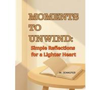 Moments to Unwind:: Simple Reflections for a Lighter Heart