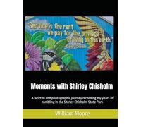 Moments with Shirley Chisholm: A written and photographic journey recording my years of rambling in the Shirley Chisholm State Park