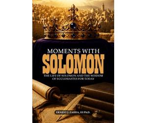 Moments With Solomon: The Life Of Solomon And The Wisdom Of Ecclesiastes For Today
