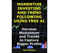 Momentum Investing and Trend Following Using Free AI: Harness Momentum and Trends to Capture Bigger Profits (AI for Investors)