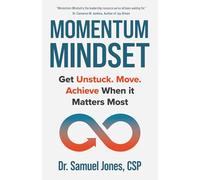Momentum Mindset: Get Unstuck. Move. Achieve When It Matters Most
