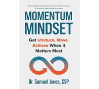 Momentum Mindset: Get Unstuck. Move. Achieve When It Matters Most