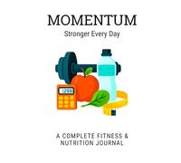 Momentum: Stronger Every Day: A Complete Fitness And Nutrition Journal